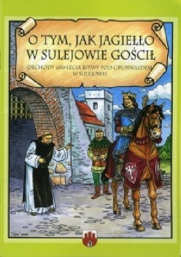 O tym, jak Jagiełło w Sulejowie gościł. Obchody 600-lecia bitwy pod Grunwaldem w Sulejowie