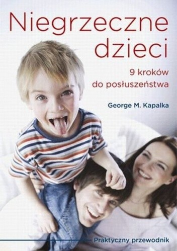 NIEGRZECZNE DZIECI 9 kroków do posłuszeństwa. Praktyczny przewodnik