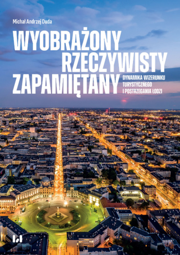 Wyobrażony, rzeczywisty, zapamiętany – dynamika wizerunku turystycznego i postrzegania Łodzi