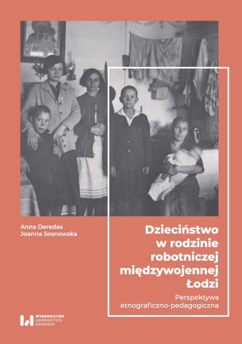 Dzieciństwo w rodzinie robotniczej międzywojennej Łodzi. Perspektywa etnograficzno-pedagogiczna