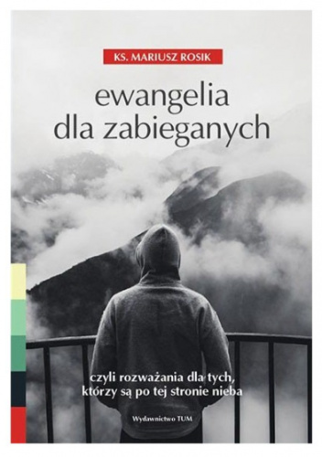 Ewangelia dla zabieganych, czyli rozważania dla tych, którzy są po tej stronie nieba