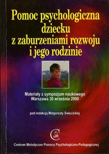Pomoc psychologiczna dziecku z zaburzeniami rozwoju i jego rodzinie. Materiały z sympozjum naukowego Warszawa 30 września 2000