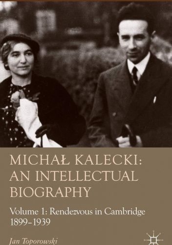 Michał Kalecki: An Intellectual Biography: Volume I Rendezvous in Cambridge 1899-1939