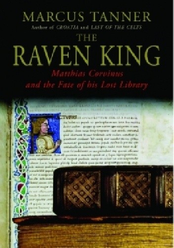The Raven King: Matthias Corvinus and the Fate of His Lost Library