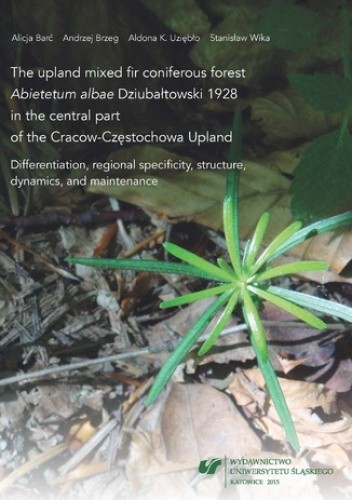 The upland mixed fir coniferous forest Abietetum albae Dziubałtowski 1928 in the central part of the Cracow-Częstochowa Upland. Differentiation, regional specificity, structure, dynamics, and maintenance