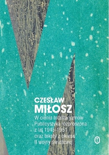 W cieniu totalitaryzmów. Publicystyka rozproszona z lat 1945-1951 oraz teksty z okresu II wojny światowej