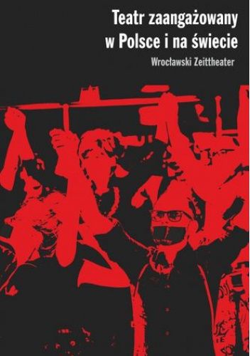 Teatr zaangażowany w Polsce i na świecie. Wrocławski Zeittheater