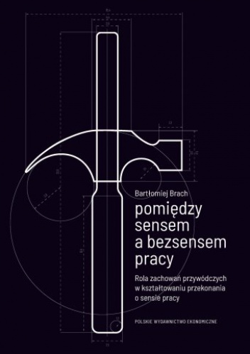 Pomiędzy sensem a bezsensem pracy Rola zachowań przywódczych w kształtowaniu przekonania