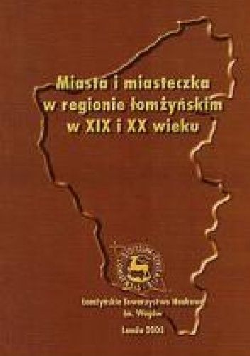 Miasta i miasteczka w regionie łomżyńskim w XIX i XX wieku