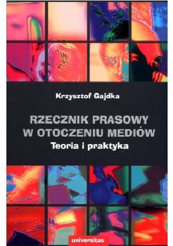 Rzecznik prasowy w otoczeniu mediów. Teoria i praktyka