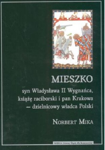Mieszko syn Władysława II Wygnańca, książę raciborski i pan Krakowa - dzielnicowy władca Polski