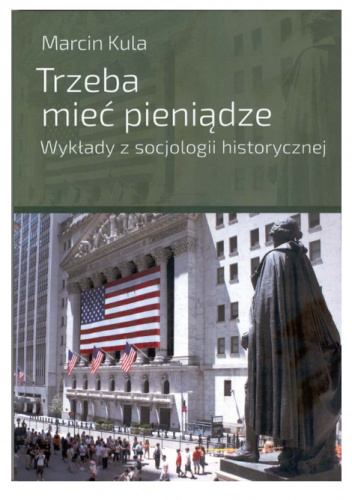 Trzeba mieć pieniądze. Wykłady z socjologii historycznej