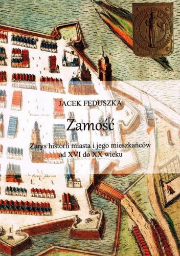 Zamość: Zarys historii miasta i jego mieszkańców od XVI do XX wieku