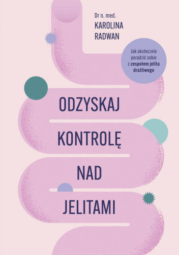 Odzyskaj kontrolę nad jelitami. Jak skutecznie poradzić sobie z zespołem jelita drażliwego.