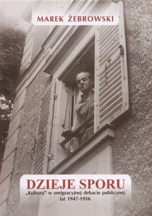 Dzieje sporu. Kultura w emigracyjnej debacie publicznej lat 1947-1956