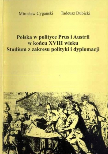 Polska w polityce Prus i Austrii w końcu XVIII wieku. Studium z zakresu polityki i dyplomacji