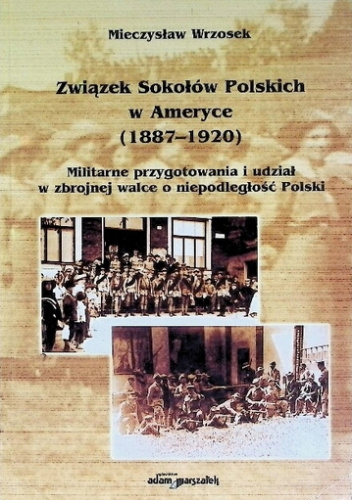 Związek Sokołów Polskich w Ameryce (1887-1920). Militarne przygotowania i udział w zbrojnej walce o niepodległość Polski