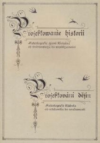 Projektowanie historii. Historiografia Ziemi Kłodzkiej od średniowiecza do współczesności