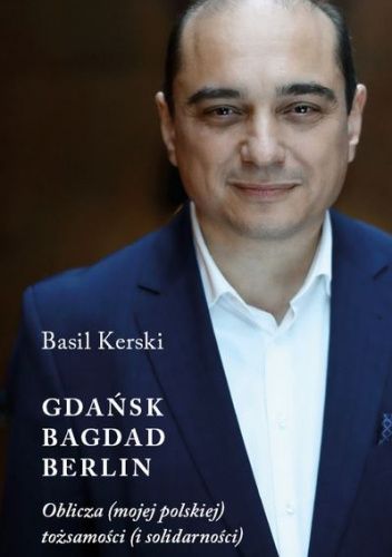 Gdańsk, Bagdad, Berlin. Oblicza (mojej polskiej) tożsamości (i solidarności)