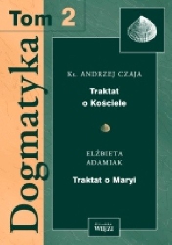 Dogmatyka T. 2. Traktat o Kościele. Traktat o Maryi