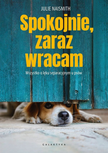 Spokojnie, zaraz wracam. Wszystko o lęku separacyjnym u psów