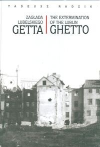 Zagłada lubelskiego getta. The Extermination of the Lublin Ghetto