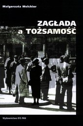 Zagłada a tożsamość. Polscy Żydzi ocaleni na "aryjskich papierach". Analiza doświadczenia biograficznego