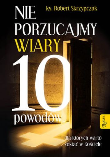 Nie porzucajmy wiary. 10 powodów, dla których warto zostać w Kościele