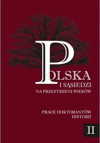 Polska i sąsiedzi na przestrzeni wieków. Prace doktorantów historii. Tom II
