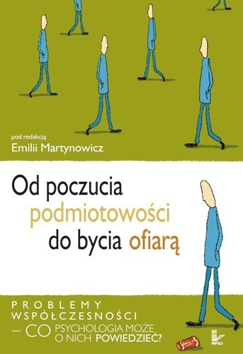Od poczucia podmiotowości do bycia ofiarą : problemy współczesności - co psychologia może o nich powiedzieć
