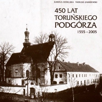 450 lat toruńskiego Podgórza. 1555-2005