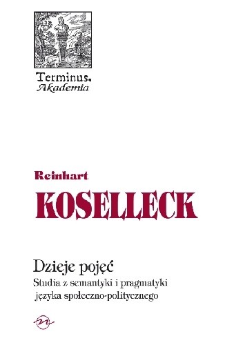 Dzieje pojęć Studia z semantyki i pragmatyki języka społeczno-politycznego