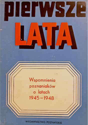 Pierwsze lata. Wspomnienia poznaniaków o latach 1945-1948