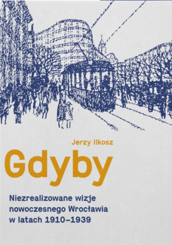 Gdyby. Niezrealizowane wizje nowoczesnego Wrocławia w latach 1910-1939