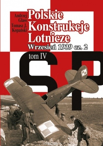 Polskie Konstrukcje Lotnicze. Tom 4. Wrzesień 1939 cz. 2