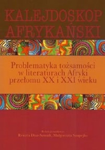 Kalejdoskop afrykański. Problematyka tożsamości w literaturach Afryki przełomu XX i XXI wieku