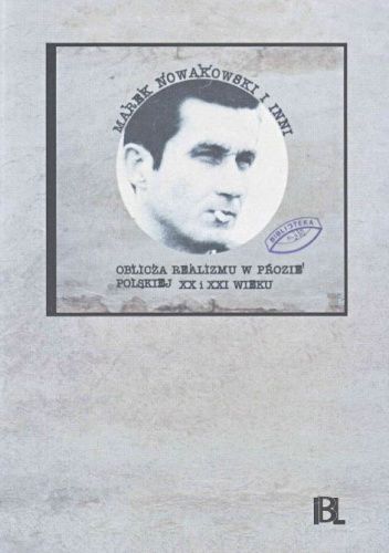 Marek Nowakowski i inni. Oblicza realizmu w prozie polskiej XX i XXI wieku