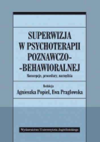 Superwizja w psychoterapii poznawczo-behawioralnej. Koncepcje, procedury, narzędzia