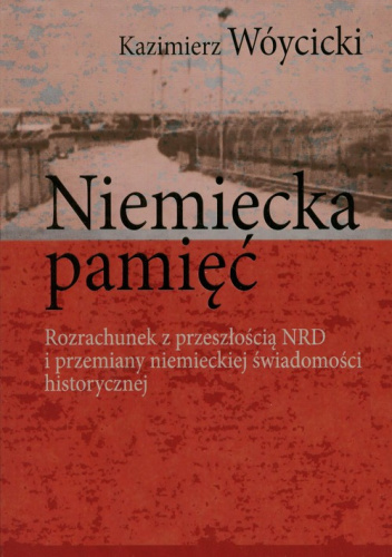 Niemiecka pamięć Rozrachunek z przeszłością NRD i przemiany niemieckiej świadomości historycznej