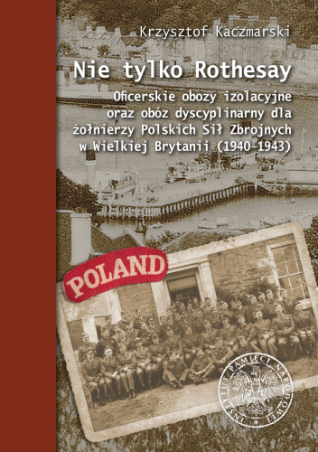Nie tylko Rothesay. Oficerskie obozy izolacyjne oraz obóz dyscyplinarny dla żołnierzy Polskich Sił Zbrojnych w Wielkiej Brytanii (1940–1943)