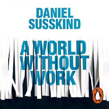 A World Without Work. Technology, Automation and How We Should Respond