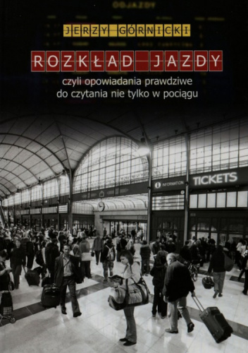 Rozkład jazdy czyli opowiadania prawdziwe do czytania nie tylko w pociągu