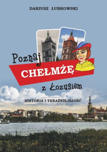 Poznaj Chełmżę z Łozusiem. Historia i teraźniejszość