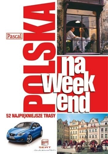 Polska na Weekend. 52 Najpiękniejsze Trasy