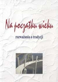 Na początku wieku. Rozważania o tradycji