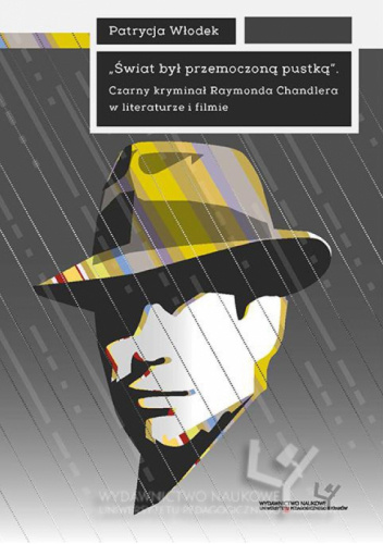 „Świat był przemoczoną pustką”. Czarny kryminał Raymonda Chandlera w literaturze i filmie