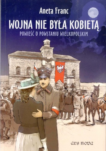Wojna nie była kobietą. Powieść o powstaniu wielkopolskim