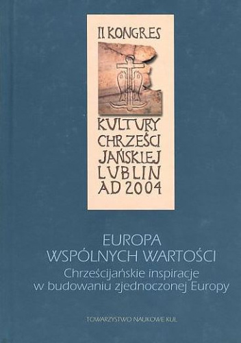 Europa wspólnych wartości. Chrześcijańskie inspiracje w budowaniu zjednoczonej Europy