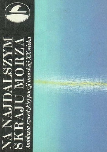 Na najdalszym skraju morza: Antologia szwedzkiej poezji morskiej XX wieku
