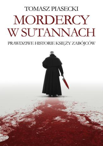 Mordercy w sutannach. Prawdziwe historie księży zabójców